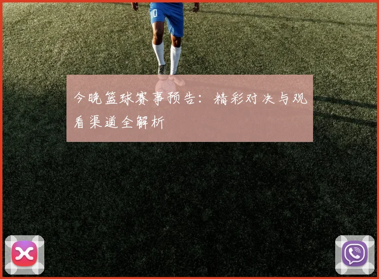 今晚篮球赛事预告：精彩对决与观看渠道全解析