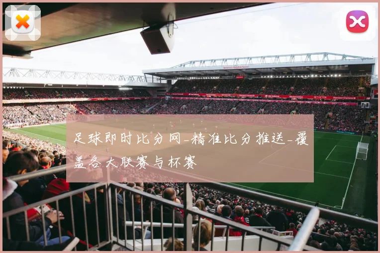 足球即时比分网_精准比分推送_覆盖各大联赛与杯赛